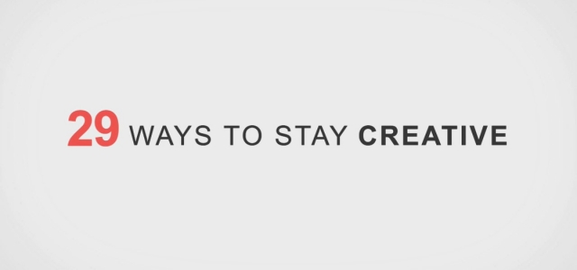 29 ways to stay creative | 29 начина за търсене на креативни идеи